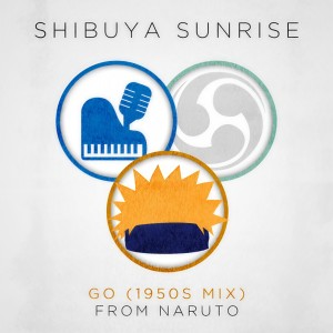 收聽Shibuya Sunrise的Go (From "Naruto") (1950's Doo Wop Mix)歌詞歌曲