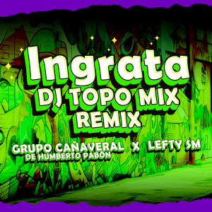 Grupo Cañaveral De Humberto Pabón的專輯Ingrata (DJ TOPO MIX REMIX)