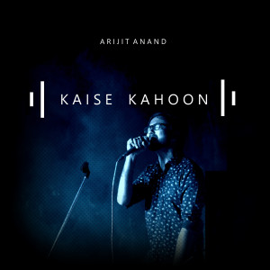 Listen to Kaise Kahoon song with lyrics from Arijit Anand