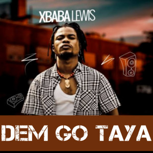 收聽Xbaba Lewis的Dem Go Taya歌詞歌曲