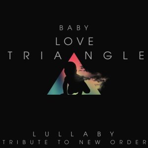 Baby Love Triangle - Lullaby Tribute to New Order