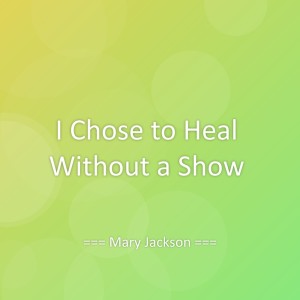 Listen to I Chose to Heal Without a Show song with lyrics from Mary Jackson