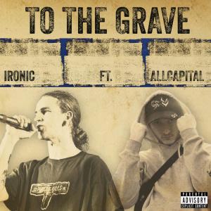 Dengarkan lagu To The Grave (feat. ALLCAPITAL) (Explicit) nyanyian Ironic dengan lirik