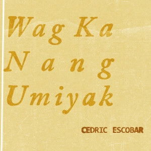 Listen to Wag Ka Nang Umiyak (1) song with lyrics from Cedric Escobar