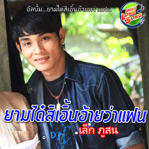 ดาวน์โหลดและฟังเพลง ยามได๋สิเอิ้นว่าแฟน พร้อมเนื้อเพลงจาก เล็ก ภูสน