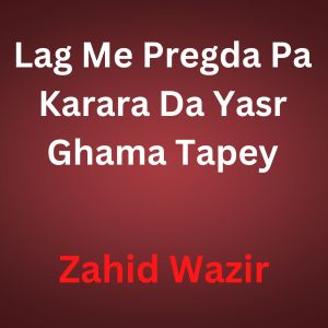 Dengarkan lagu Lag Me Pregda Pa Karara Da Yar Ghama Tapey nyanyian Zahid Wazir dengan lirik