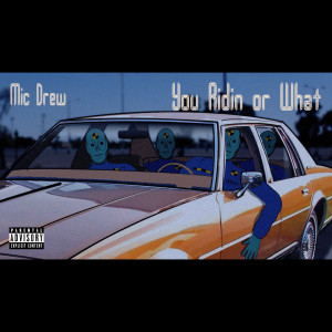 Dengarkan lagu You Ridin or What (Explicit) nyanyian Mic Drew dengan lirik