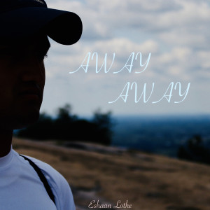 Listen to Away Away song with lyrics from Eshaan Lothe