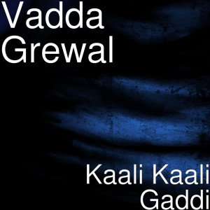 Listen to Kaali Kaali Gaddi song with lyrics from Vadda Grewal