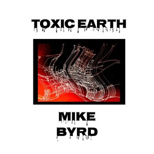 Album Toxic Earth from Mike Byrd