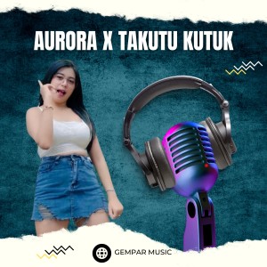 Album Aurora x Takutu Kutuk oleh gempar music