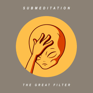Listen to The Great Filter song with lyrics from Submeditation