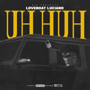 收聽Loveboat Luciano的Uh Huh (Explicit)歌詞歌曲
