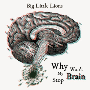 Big Little Lions的專輯Why Won't My Brain Stop