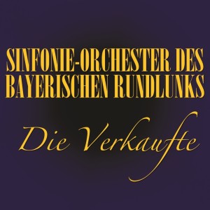 Album Die Verkaufte Braut from Symphonie Orchester des Bayerischen Rundfunks