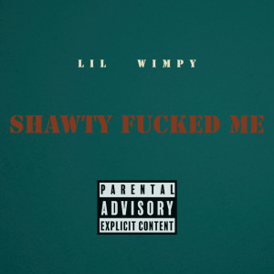 Dengarkan lagu Shawty Fucked Me (Explicit) nyanyian Lil Wimpy dengan lirik