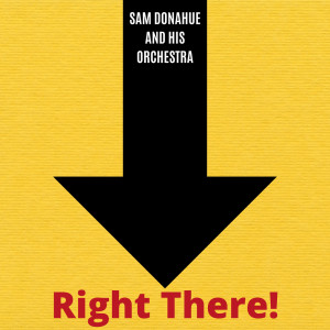 ดาวน์โหลดและฟังเพลง Right There! พร้อมเนื้อเพลงจาก Sam Donahue & His Orchestra