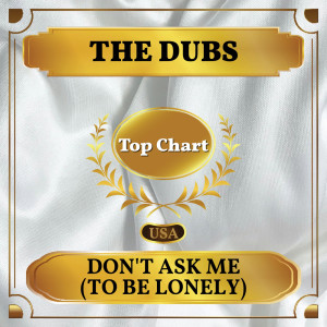 收聽The Dubs的Don't Ask Me (To Be Lonely)歌詞歌曲