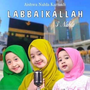 Dengarkan lagu Labbaikallah (3 Nahla) nyanyian Aishwa Nahla Karnadi dengan lirik