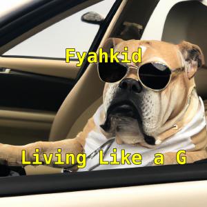 Dengarkan lagu Living Like a G (Explicit) nyanyian Fyahkid dengan lirik