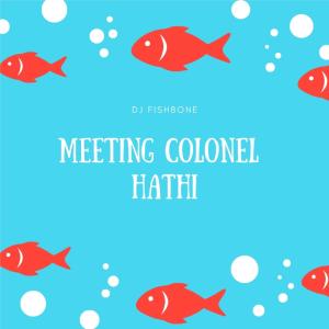 ดาวน์โหลดและฟังเพลง Meeting Colonel Hathi พร้อมเนื้อเพลงจาก DJ Fishbone