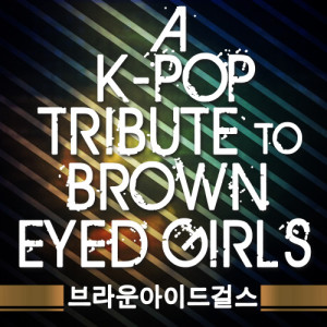 A K-Pop Tribute to Brown Eyed Girls (브라운아이드걸스)