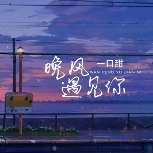 Album 晚风遇见你（一口甜版） oleh 一口甜