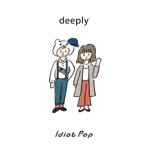 收聽Idiot Pop的deeply歌詞歌曲