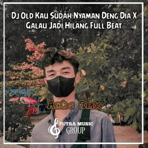 Album Dj Old Kau Sudah Nyaman Deng Dia X Galau Jadi Hilang Full Beat from Azka Rmx