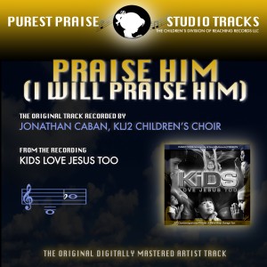 KLJ2 Children's Choir的專輯Praise Him (I Will Praise Him) [Purest Praise Series Performance Tracks]