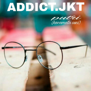 Dengarkan Putri (Kacamata Suci) lagu dari Addict. JKT dengan lirik