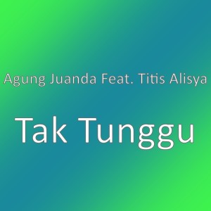 Dengarkan Tak Tunggu (其他) lagu dari Agung Juanda dengan lirik