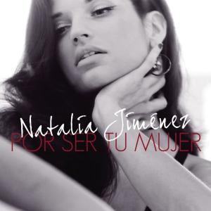 收聽Natalia Jiménez的Por Ser Tu Mujer (Album Version)歌詞歌曲