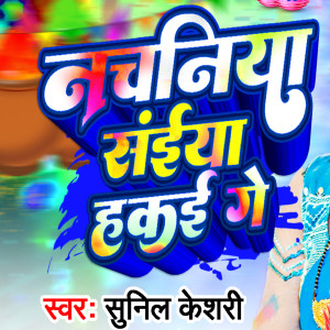 Album Nachaniya Saiya Hakai Ge from Sunil Keshri