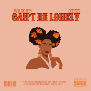 Listen to Can't be lonely (Explicit) song with lyrics from Wassap