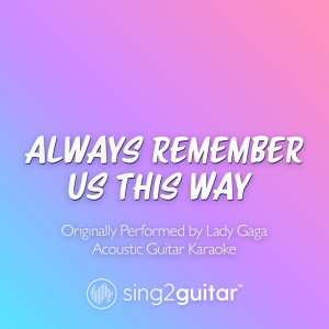 Always Remember Us This Way (Originally Performed by Lady Gaga) (Acoustic Guitar Karaoke)