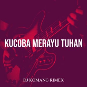 Dengarkan KUCOBA MERAYU TUHAN lagu dari Dj Komang Rimex dengan lirik