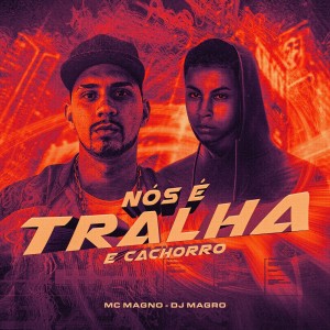 Dengarkan lagu Nós É Tralha e Cachorro (Explicit) nyanyian MC Magno dengan lirik
