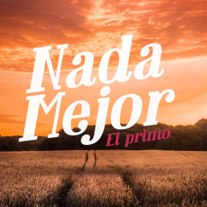 Listen to Nada Mejor song with lyrics from El Primo
