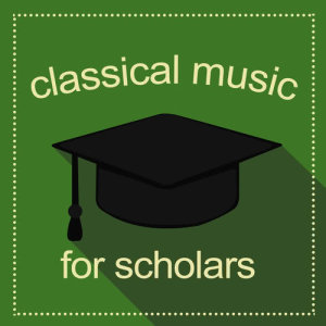 The Einstein Classical Music Collection for Baby的專輯Classical Music for Scholars