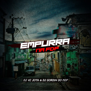 Album EMPURRA NA FDP (Explicit) from DJ Gordin do MDP