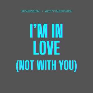 I'm In Love (Not With You) (feat. Matt Bedford)