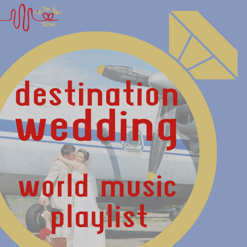 Destination Wedding: World Music Playlist by Tie the Knot Tunes