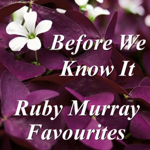 Before We Know It Ruby Murray Favourites