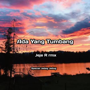 ดาวน์โหลดและฟังเพลง Ada Yang Tumbang Spesial Jedag Jedug พร้อมเนื้อเพลงจาก Jeje R rmx