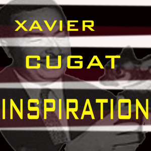 ดาวน์โหลดและฟังเพลง Inspiration พร้อมเนื้อเพลงจาก Xavier Cugat