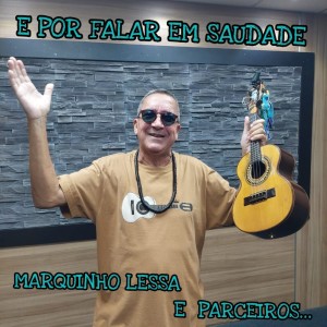 收听Marquinho Lessa的E Por Falar em Saudade - Marquinho Lessa e Parceiros歌词歌曲