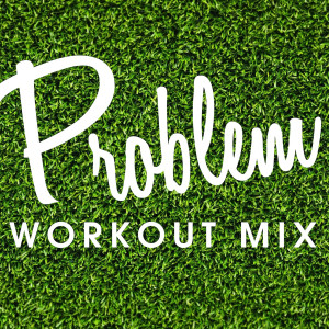 ดาวน์โหลดและฟังเพลง Problem (Workout Extended Mix) พร้อมเนื้อเพลงจาก Power Music Workout