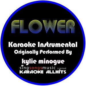 ดาวน์โหลดและฟังเพลง Flower (Originally Performed By Kylie Minogue) [Instrumental Version] (Instrumental Version) พร้อมเนื้อเพลงจาก Karaoke All Hits