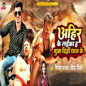 Listen to Ahir Ke Laika Ha Mua Dihi Dhas Ke song with lyrics from Shivam Yadav